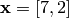 \mathbf{x} = [7, 2]