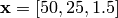 \mathbf{x} = [50, 25, 1.5]