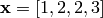 \mathbf{x} = [1, 2, 2, 3]
