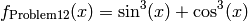 f_{\text{Problem12}}(x) = \sin^3(x) + \cos^3(x)