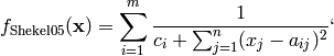 f_{\text{Shekel05}}(\mathbf{x}) = \sum_{i=1}^{m} \frac{1}{c_{i} + \sum_{j=1}^{n} (x_{j} - a_{ij})^2 }`