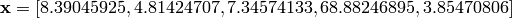 \mathbf{x} = [8.39045925, 4.81424707, 7.34574133, 68.88246895, 3.85470806]
