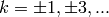 k = \pm1, \pm3, ...