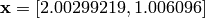 \mathbf{x} = [2.00299219, 1.006096]