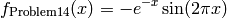 f_{\text{Problem14}}(x) = -e^{-x} \sin(2\pi x)