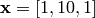 \mathbf{x} = [1, 10, 1]