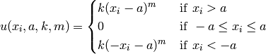 u(x_i, a, k, m) = \begin{cases} k(x_i - a)^m & \textrm{if} \hspace{5pt} x_i > a \\
0 & \textrm{if} \hspace{5pt} -a \leq x_i \leq a \\
k(-x_i - a)^m & \textrm{if} \hspace{5pt} x_i < -a \end{cases}