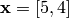 \mathbf{x} = [5, 4]