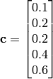\mathbf{c} = \begin{bmatrix} 0.1 \\ 0.2 \\ 0.2 \\ 0.4 \\ 0.6 \end{bmatrix}