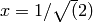 x = 1/\sqrt(2)