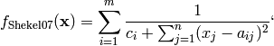 f_{\text{Shekel07}}(\mathbf{x}) = \sum_{i=1}^{m} \frac{1}{c_{i} + \sum_{j=1}^{n} (x_{j} - a_{ij})^2 }`