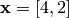 \mathbf{x} = [4, 2]