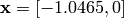 \mathbf{x} = [-1.0465, 0]