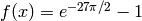 f(x)=e^{-27\pi/2} - 1