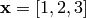 \mathbf{x} = [1, 2, 3]